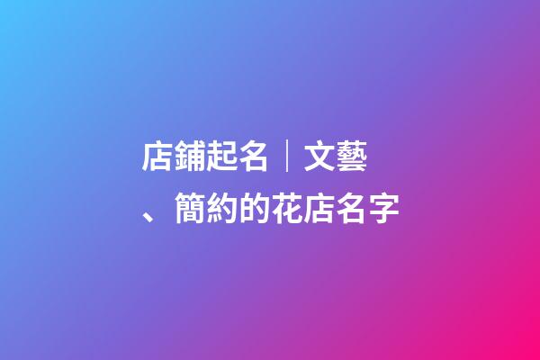 店鋪起名｜文藝、簡約的花店名字-第1張-店鋪起名-玄機派